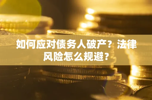 济南如何应对债务人破产？法律风险怎么规避？