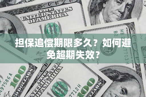济南担保追偿期限多久?如何避免超期失效? 济南担保追偿期限多久?如何避免超期失效?