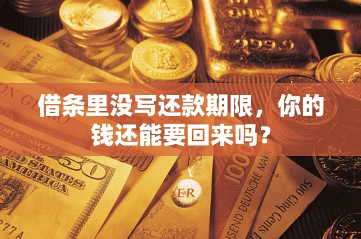 济南借条里没写还款期限，你的钱还能要回来吗？
