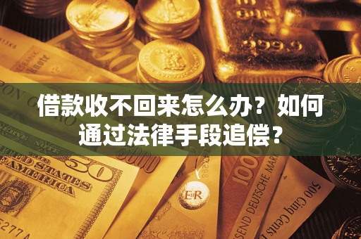 济南借款收不回来怎么办？如何通过法律手段追偿？