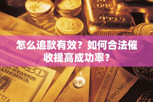 济南怎么追款有效？如何合法催收提高成功率？