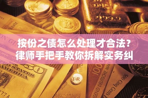 济南按份之债怎么处理才合法？律师手把手教你拆解实务纠纷