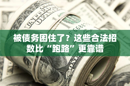 济南被债务困住了？这些合法招数比“跑路”更靠谱