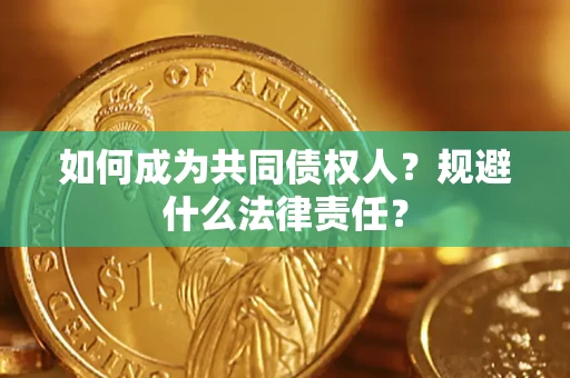 济南如何成为共同债权人？规避什么法律责任？