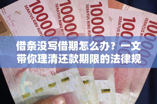 济南借条没写借期怎么办？一文带你理清还款期限的法律规则