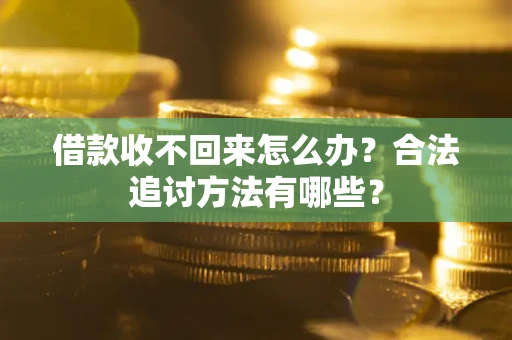 济南借款收不回来怎么办？合法追讨方法有哪些？