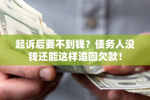 济南起诉后要不到钱？债务人没钱还能这样追回欠款！