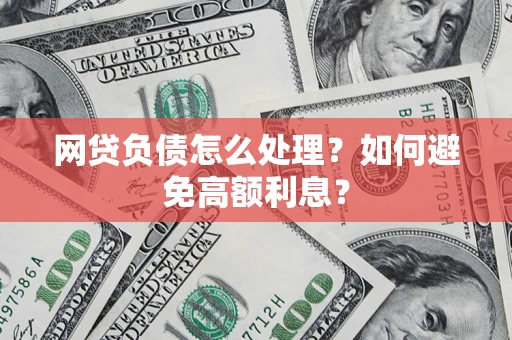 济南网贷负债怎么处理？如何避免高额利息？