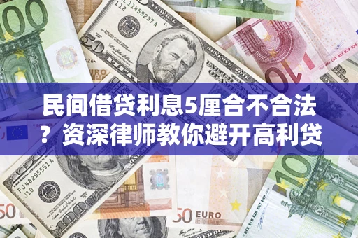 济南民间借贷利息5厘合不合法？资深律师教你避开高利贷陷阱