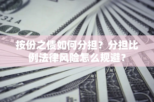 济南按份之债如何分担？分担比例法律风险怎么规避？