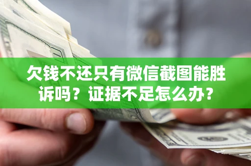 济南欠钱不还只有微信截图能胜诉吗？证据不足怎么办？