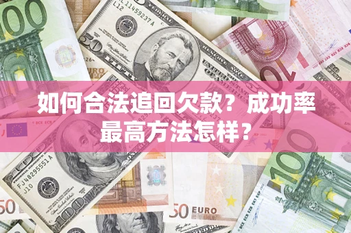 济南如何合法追回欠款？成功率最高方法怎样？
