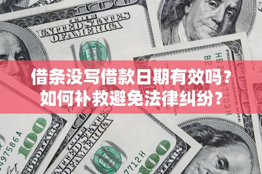 济南借条没写借款日期有效吗？如何补救避免法律纠纷？