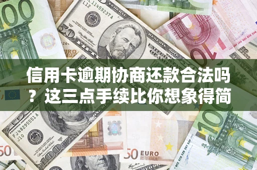 济南信用卡逾期协商还款合法吗？这三点手续比你想象得简单