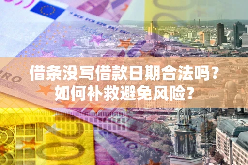 济南借条没写借款日期合法吗？如何补救避免风险？