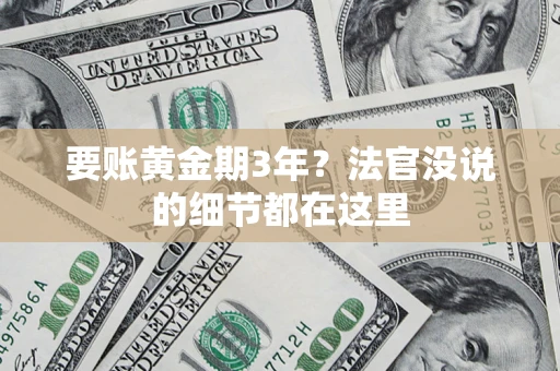 济南要账黄金期3年？法官没说的细节都在这里
