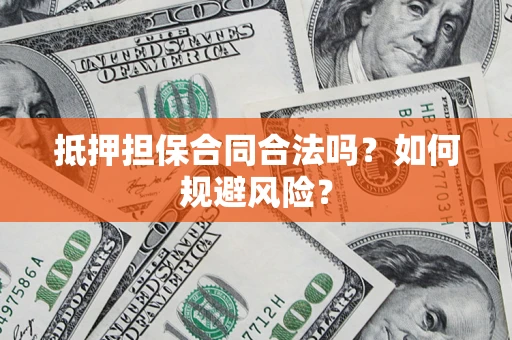 济南抵押担保合同合法吗？如何规避风险？