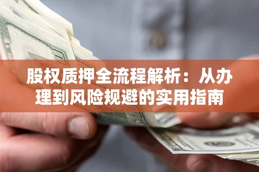 济南股权质押全流程解析：从办理到风险规避的实用指南