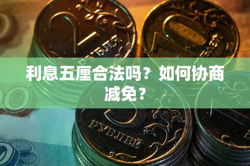 济南利息五厘合法吗？如何协商减免？