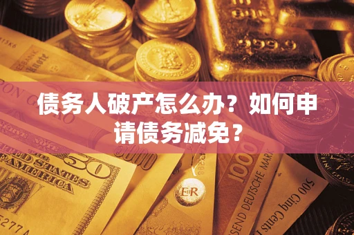 济南债务人破产怎么办？如何申请债务减免？