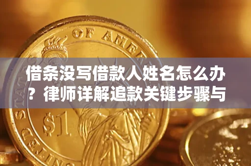 济南借条没写借款人姓名怎么办？律师详解追款关键步骤与证据链构建
