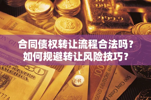 济南合同债权转让流程合法吗？如何规避转让风险技巧？
