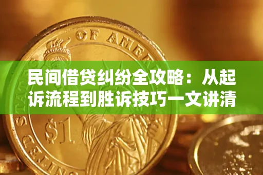 济南民间借贷纠纷全攻略：从起诉流程到胜诉技巧一文讲清