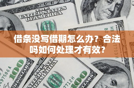 济南借条没写借期怎么办？合法吗如何处理才有效？