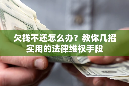 济南欠钱不还怎么办？教你几招实用的法律维权手段