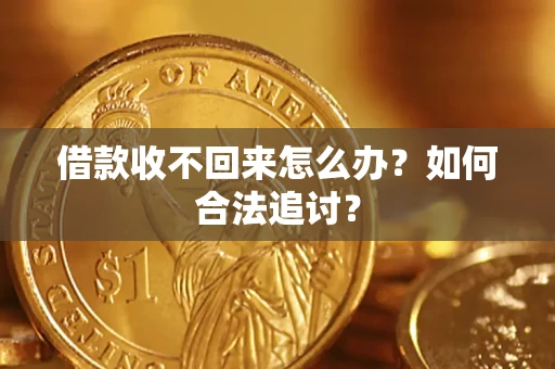 济南借款收不回来怎么办？如何合法追讨？
