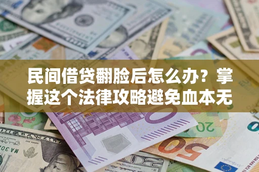 济南民间借贷翻脸后怎么办？掌握这个法律攻略避免血本无归