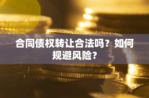 济南合同债权转让合法吗?如何规避风险? 济南合同债权转让合法吗?如何规避风险?