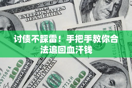 济南讨债不踩雷！手把手教你合法追回血汗钱