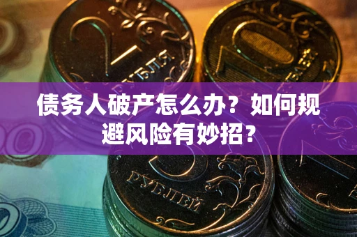 济南债务人破产怎么办？如何规避风险有妙招？