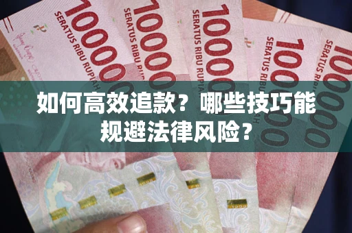 济南如何高效追款？哪些技巧能规避法律风险？