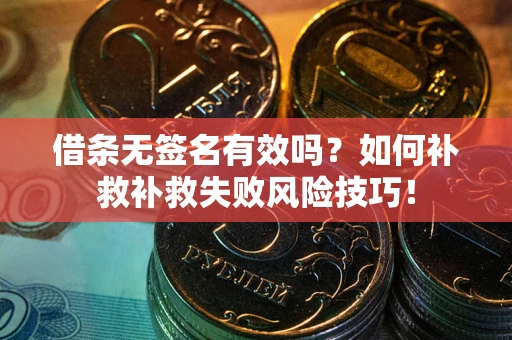 济南借条无签名有效吗？如何补救补救失败风险技巧！