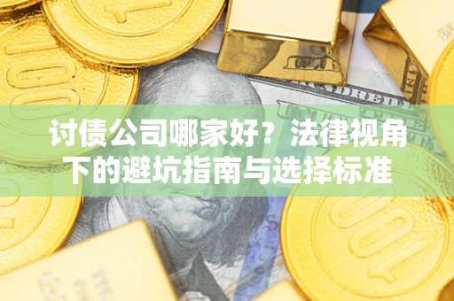 济南讨债公司哪家好？法律视角下的避坑指南与选择标准