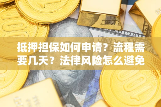 济南抵押担保如何申请？流程需要几天？法律风险怎么避免？避坑指南