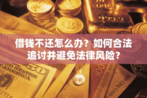 济南借钱不还怎么办？如何合法追讨并避免法律风险？
