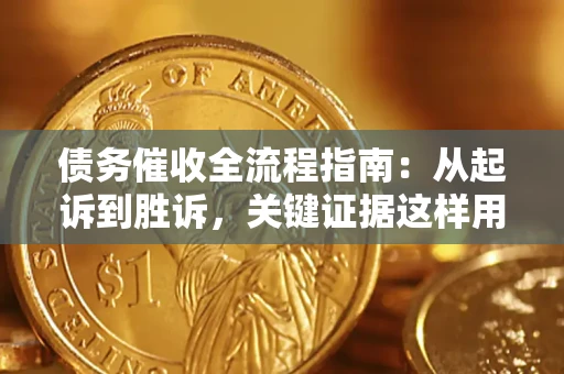 济南债务催收全流程指南：从起诉到胜诉，关键证据这样用