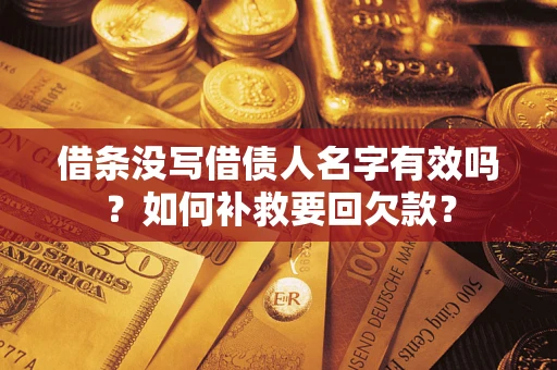 济南借条没写借债人名字有效吗？如何补救要回欠款？