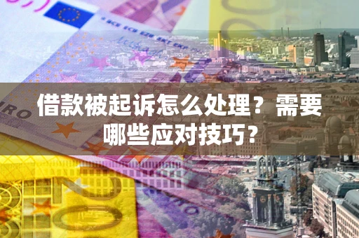 济南借款被起诉怎么处理？需要哪些应对技巧？