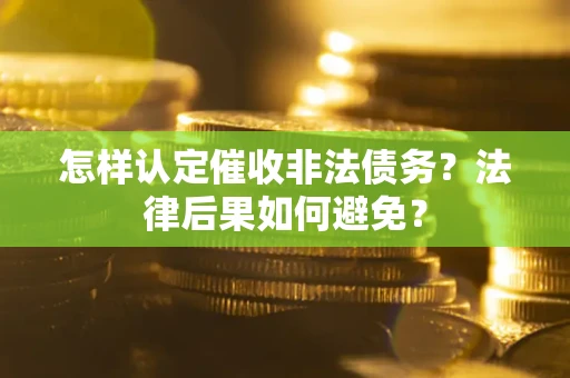 济南怎样认定催收非法债务？法律后果如何避免？
