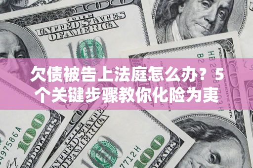 济南欠债被告上法庭怎么办？5个关键步骤教你化险为夷