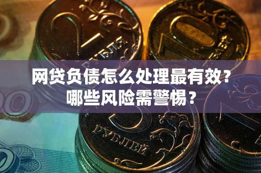 济南网贷负债怎么处理最有效？哪些风险需警惕？