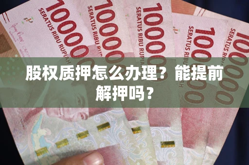济南股权质押怎么办理？能提前解押吗？