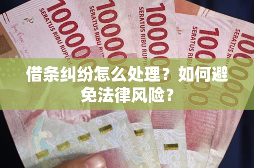济南借条纠纷怎么处理？如何避免法律风险？