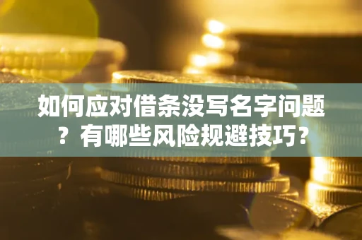 济南如何应对借条没写名字问题？有哪些风险规避技巧？