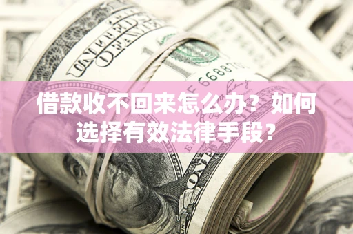 济南借款收不回来怎么办？如何选择有效法律手段？