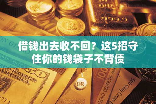 济南借钱出去收不回？这5招守住你的钱袋子不背债